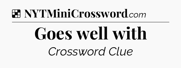 Solution: Goes well with - NYT Crossword