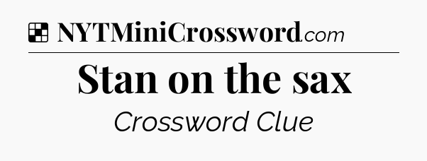 Solution: Stan on the sax - NYT Crossword