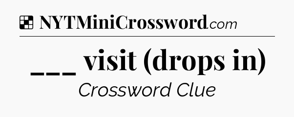 Solution: ___ visit (drops in) - NYT Crossword