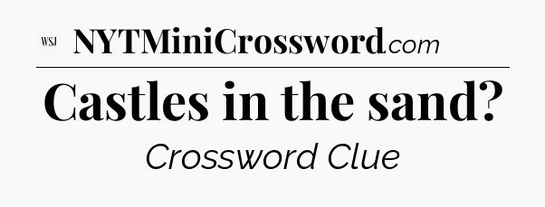 Castles in the sand - WSJ Crossword
