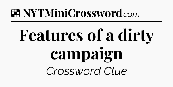 Solution: Features of a dirty campaign - NYT Crossword
