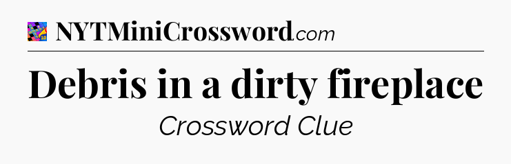 Debris in a dirty fireplace Crossword Clue