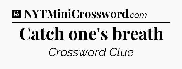 Catch one's breath - LA Times Crossword