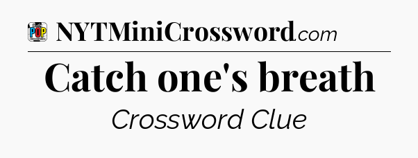 Catch one's breath Crossword Clue