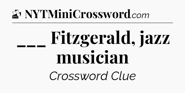 ___ Fitzgerald, jazz musician - Daily Themed Classic Crossword