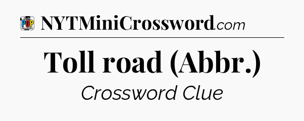 Toll road (Abbr.) Crossword Clue