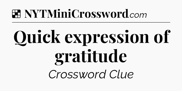 Solution: Quick expression of gratitude - NYT Crossword