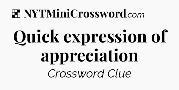 Solution: Quick expression of appreciation - NYT Crossword