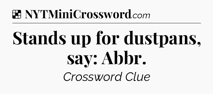 Solution: Stands up for dustpans, say: Abbr - NYT Crossword