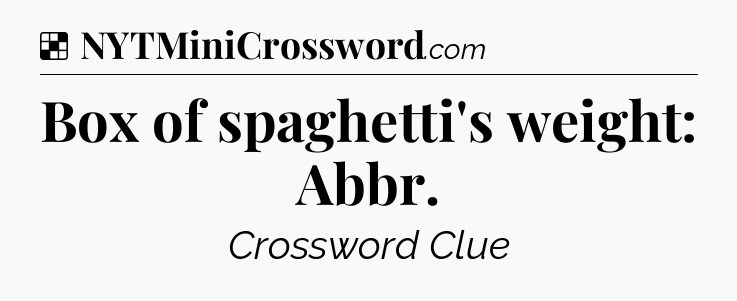 Solution: Box of spaghetti's weight: Abbr - NYT Crossword