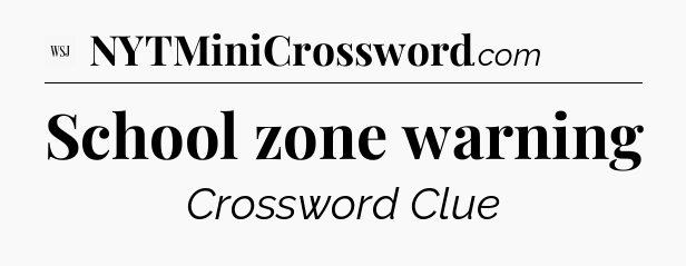 School zone warning - WSJ Crossword