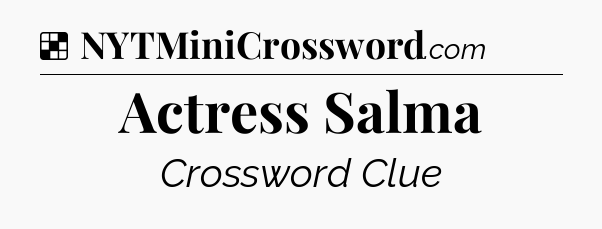 Solution: Actress Salma - NYT Crossword