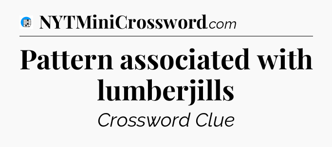 Pattern associated with lumberjills Crossword Clue