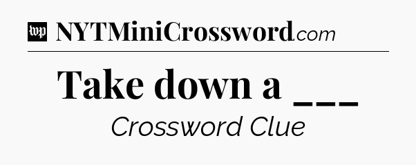 Take down a ___ Crossword Clue
