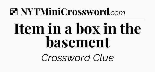 Solution: Item in a box in the basement - NYT Crossword