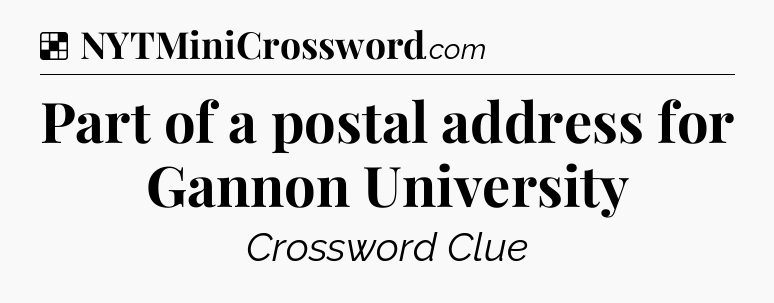 Solution: Part of a postal address for Gannon University - NYT Crossword