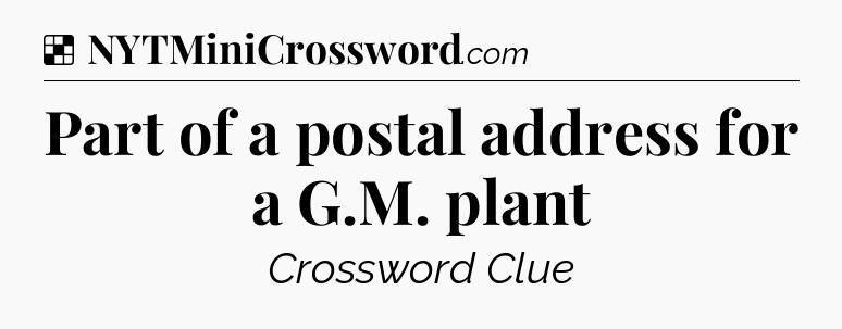 Solution: Part of a postal address for a G.M. plant - NYT Crossword