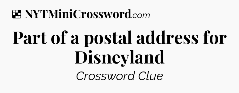 Solution: Part of a postal address for Disneyland - NYT Crossword