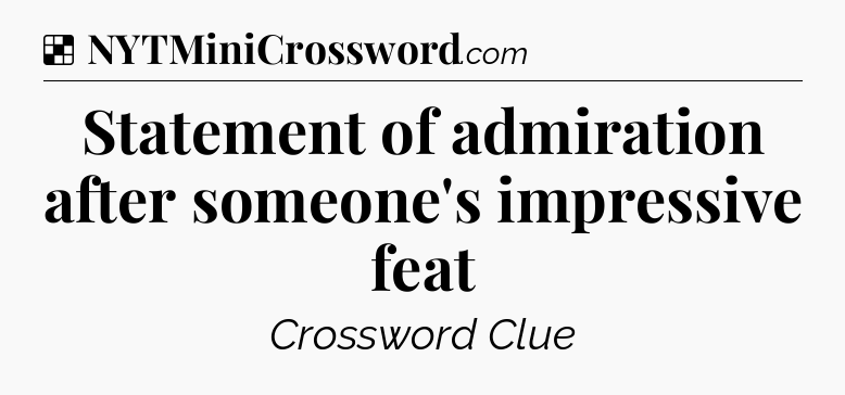 Solution: Statement of admiration after someone's impressive feat - NYT Crossword