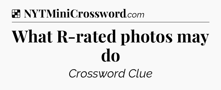 Solution: What R-rated photos may do - NYT Crossword