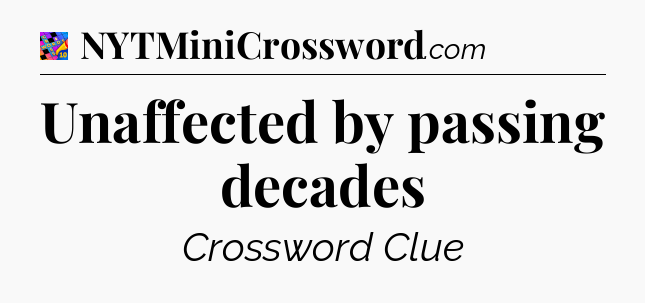 Unaffected by passing decades Crossword Clue