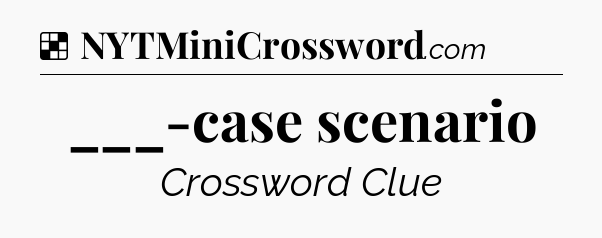 Solution: ___-case scenario - NYT Crossword