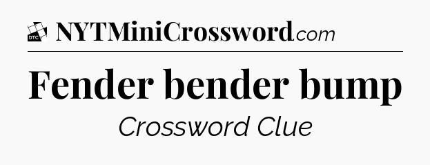 Fender bender bump - Daily Themed Classic Crossword