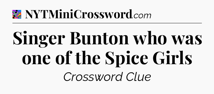 Singer Bunton who was one of the Spice Girls Crossword Clue
