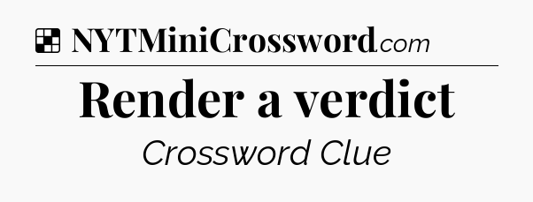 Solution: Render a verdict - NYT Crossword