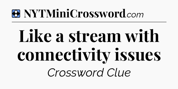 Solution: Like a stream with connectivity issues - NYT Mini Crossword