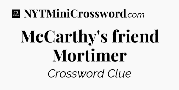 McCarthy's friend Mortimer - LA Times Crossword
