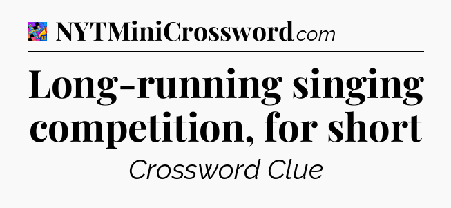 Long-running singing competition, for short Crossword Clue