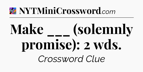 Make ___ (solemnly promise): 2 wds Crossword Clue