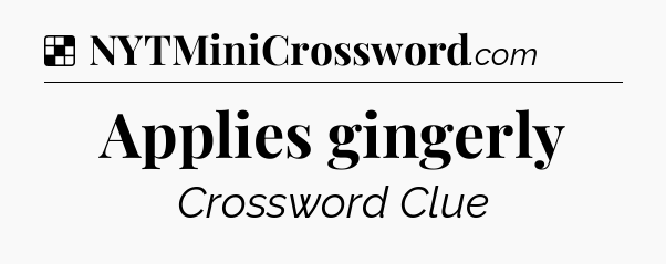 Solution: Applies gingerly - NYT Crossword