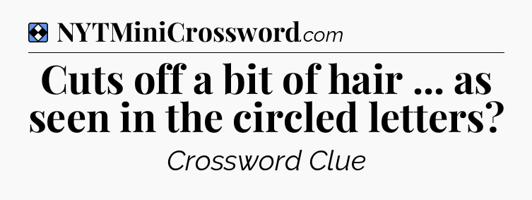 Solution: Cuts off a bit of hair ... as seen in the circled letters - NYT Mini Crossword