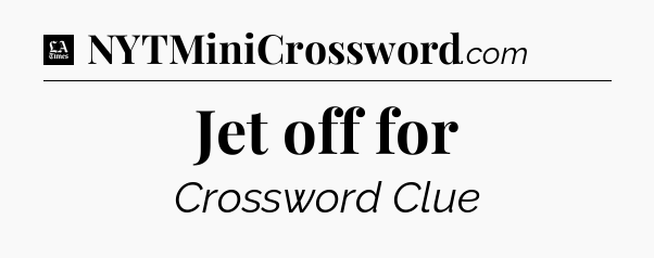 Jet off for - LA Times Crossword