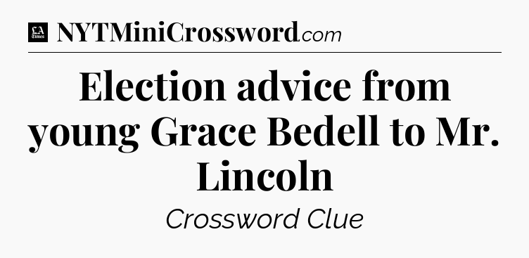Election advice from young Grace Bedell to Mr. Lincoln - LA Times Crossword