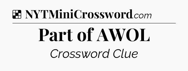 Solution: Part of AWOL - NYT Crossword