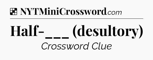 Solution: Half-___ (desultory) - NYT Crossword