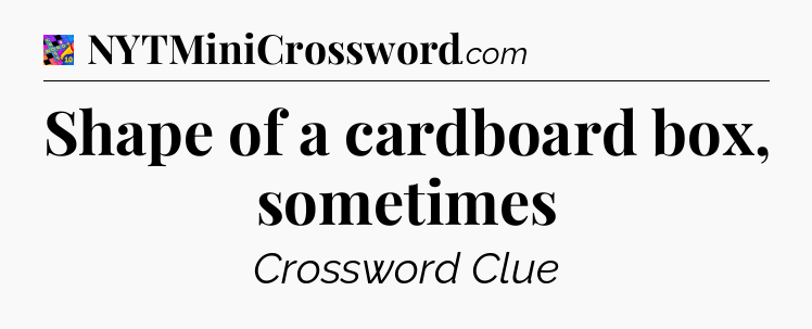 Shape of a cardboard box, sometimes Crossword Clue
