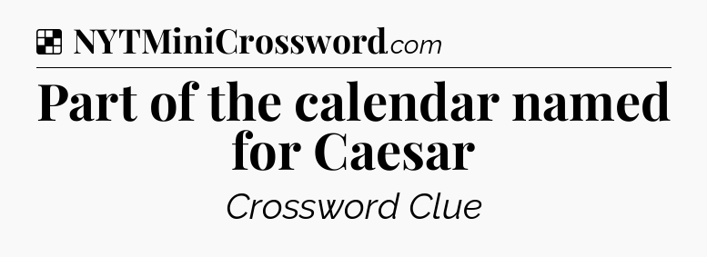 Solution: Part of the calendar named for Caesar - NYT Crossword
