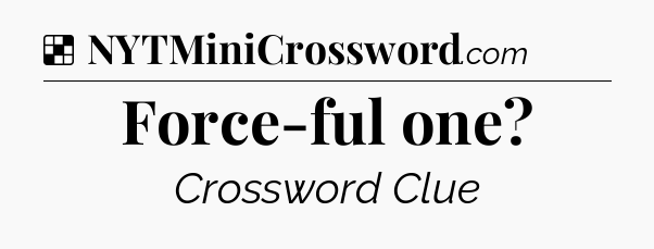 Solution: Force-ful one - NYT Crossword