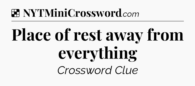 Solution: Place of rest away from everything - NYT Crossword