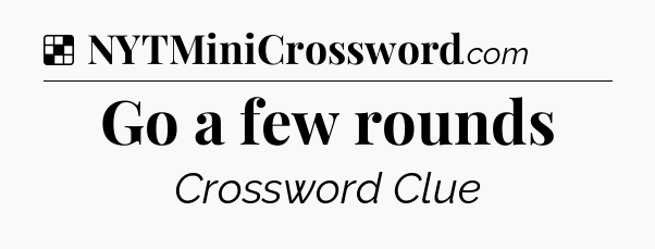 Solution: Go a few rounds - NYT Crossword
