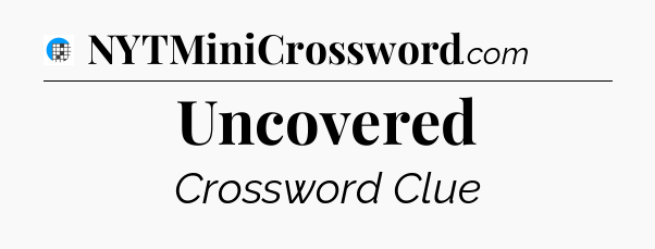 Uncovered Crossword Clue