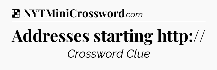 Solution: Addresses starting http:// - NYT Crossword