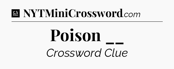 Poison __ - LA Times Crossword