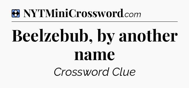 Solution: Beelzebub, by another name - NYT Mini Crossword
