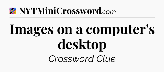 Images on a computer's desktop Crossword Clue