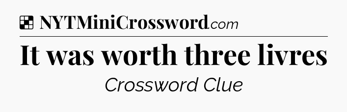 Solution: It was worth three livres - NYT Crossword